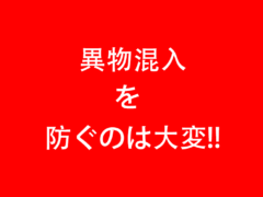 異物混入を防ぐのは大変